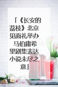 《长安的荔枝》北京见面礼举办 马伯庸希望剧集表达小说未尽之意