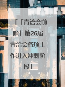 「青洽会前瞻」第26届青洽会各项工作进入冲刺阶段