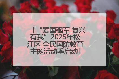 “爱国强军 复兴有我”2025年松江区 全民国防教育主题活动季启动
