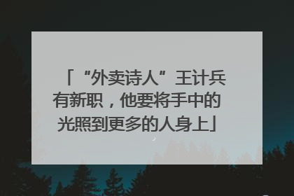 “外卖诗人”王计兵有新职，他要将手中的光照到更多的人身上