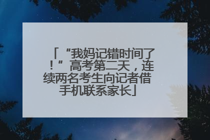 “我妈记错时间了！”高考第二天，连续两名考生向记者借手机联系家长