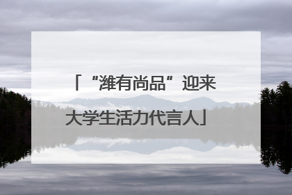 “潍有尚品”迎来大学生活力代言人