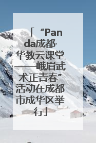 “Panda成都·华教云课堂——峨眉武术正青春”活动在成都市成华区举行