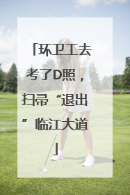 环卫工去考了D照，扫帚“退出”临江大道