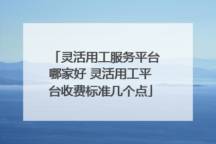 灵活用工服务平台哪家好 灵活用工平台收费标准几个点
