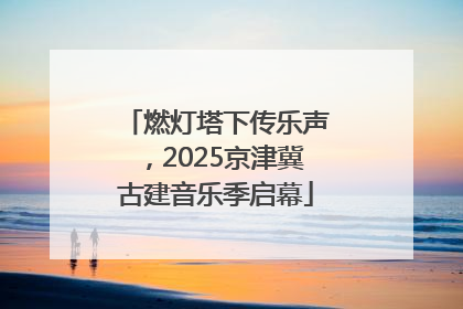 燃灯塔下传乐声，2025京津冀古建音乐季启幕