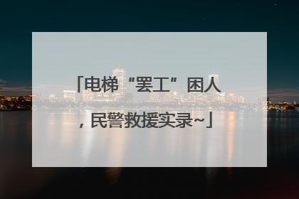 电梯“罢工”困人，民警救援实录~