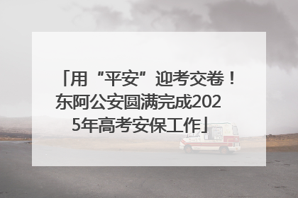 用“平安”迎考交卷！东阿公安圆满完成2025年高考安保工作