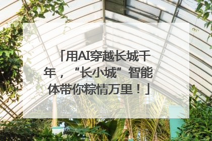 用AI穿越长城千年，“长小城”智能体带你粽情万里！