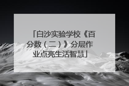 白沙实验学校《百分数（二）》分层作业点亮生活智慧