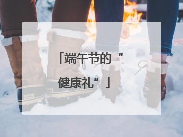 端午节的“健康礼”
