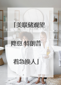 美联储观望降息 特朗普着急换人