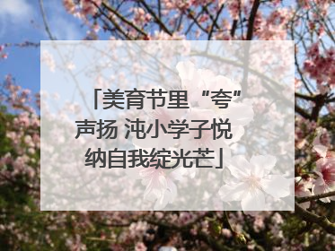 美育节里“夸”声扬 沌小学子悦纳自我绽光芒