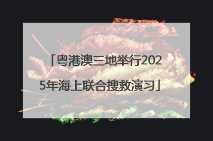 粤港澳三地举行2025年海上联合搜救演习