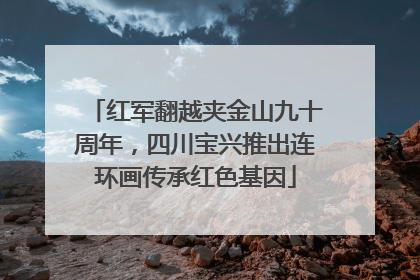 红军翻越夹金山九十周年，四川宝兴推出连环画传承红色基因