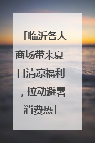 临沂各大商场带来夏日清凉福利，拉动避暑消费热