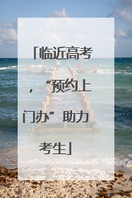临近高考，“预约上门办”助力考生