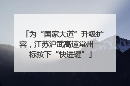 为“国家大道”升级扩容，江苏沪武高速常州一标按下“快进键”