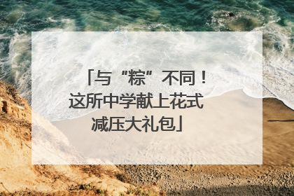 与“粽”不同！这所中学献上花式减压大礼包