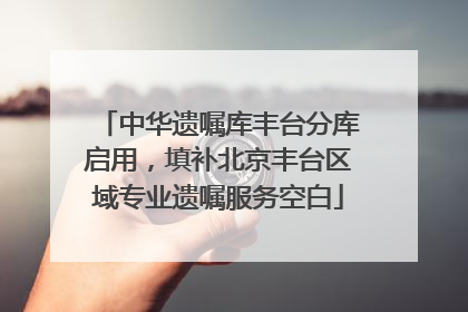 中华遗嘱库丰台分库启用，填补北京丰台区域专业遗嘱服务空白