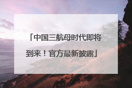 中国三航母时代即将到来！官方最新披露