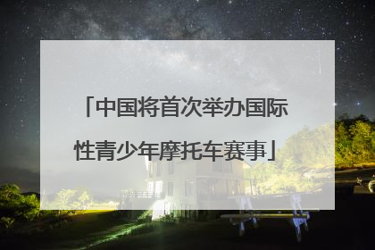 中国将首次举办国际性青少年摩托车赛事