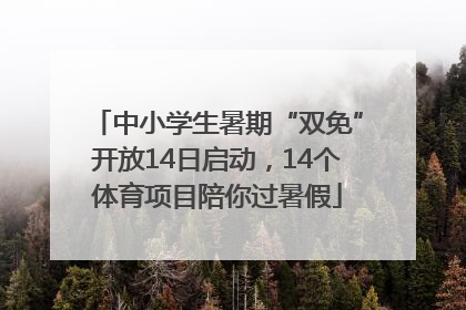 中小学生暑期“双免”开放14日启动，14个体育项目陪你过暑假