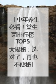 中年养生必看！益生菌排行榜 TOP5 大揭秘：选对了，再也不便秘
