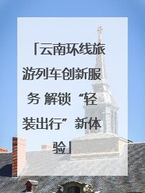 云南环线旅游列车创新服务 解锁“轻装出行”新体验