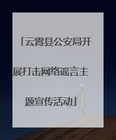 云霄县公安局开展打击网络谣言主题宣传活动