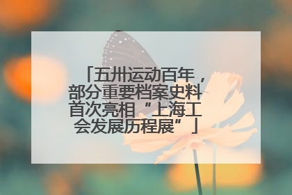 五卅运动百年，部分重要档案史料首次亮相“上海工会发展历程展”