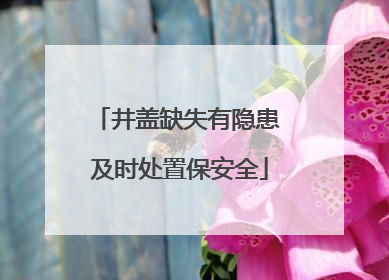 井盖缺失有隐患 及时处置保安全