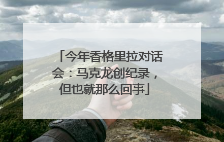 今年香格里拉对话会：马克龙创纪录，但也就那么回事