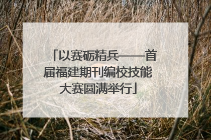 以赛砺精兵——首届福建期刊编校技能大赛圆满举行