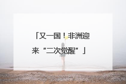 又一国！非洲迎来“二次觉醒”