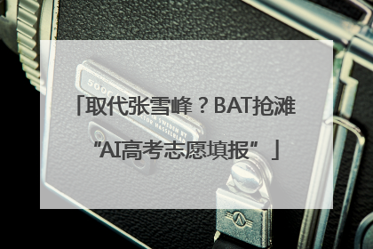 取代张雪峰？BAT抢滩“AI高考志愿填报”