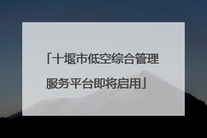 十堰市低空综合管理服务平台即将启用