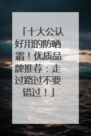 十大公认好用的防晒霜！优质品牌推荐：走过路过不要错过！