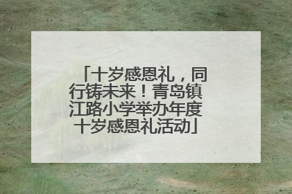 十岁感恩礼，同行铸未来！青岛镇江路小学举办年度十岁感恩礼活动