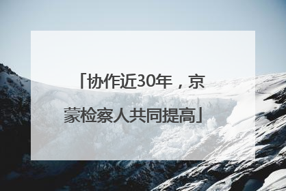 协作近30年，京蒙检察人共同提高