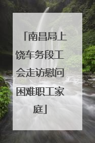 南昌局上饶车务段工会走访慰问困难职工家庭