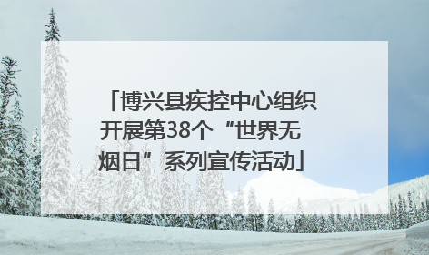 博兴县疾控中心组织开展第38个“世界无烟日”系列宣传活动