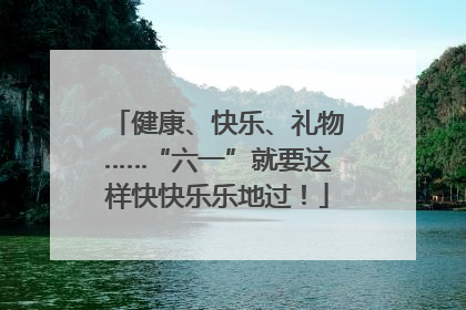 健康、快乐、礼物……“六一”就要这样快快乐乐地过！