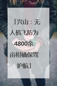 兴山：无人机飞防为4800余亩柑橘保驾护航
