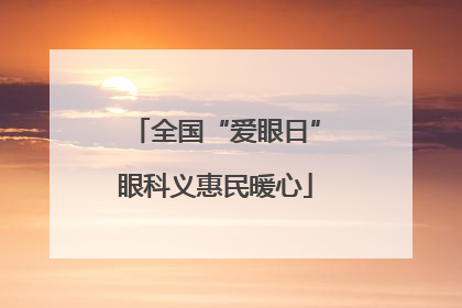 全国“爱眼日”眼科义惠民暖心