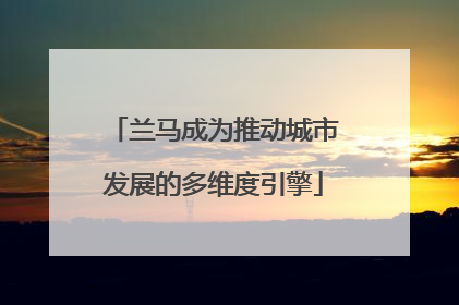 兰马成为推动城市发展的多维度引擎