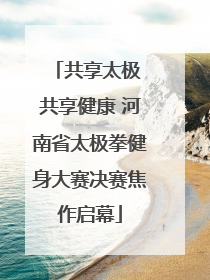 共享太极 共享健康 河南省太极拳健身大赛决赛焦作启幕