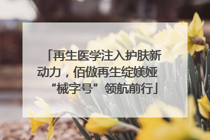 再生医学注入护肤新动力，佰傲再生绽媄娅“械字号”领航前行