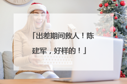 出差期间救人！陈建军，好样的！