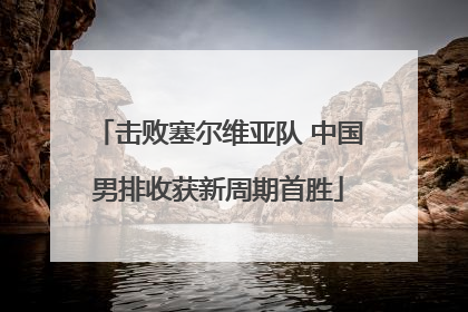击败塞尔维亚队 中国男排收获新周期首胜